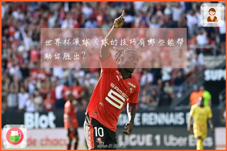 世界杯滚球买球的技巧有哪些能帮助你胜出？