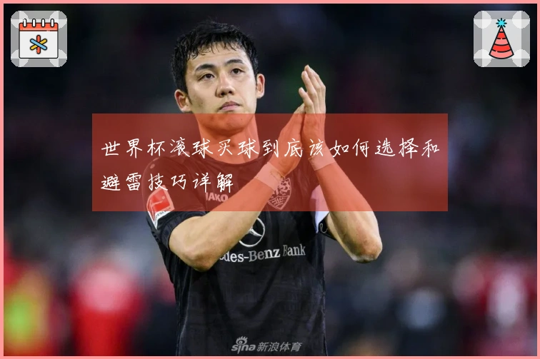 世界杯滚球买球到底该如何选择和避雷技巧详解