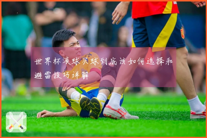 世界杯滚球买球到底该如何选择和避雷技巧详解