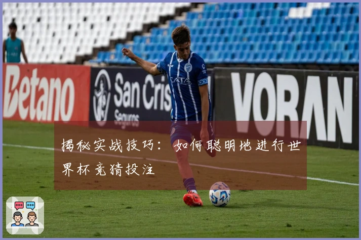 揭秘实战技巧：如何聪明地进行世界杯竞猜投注