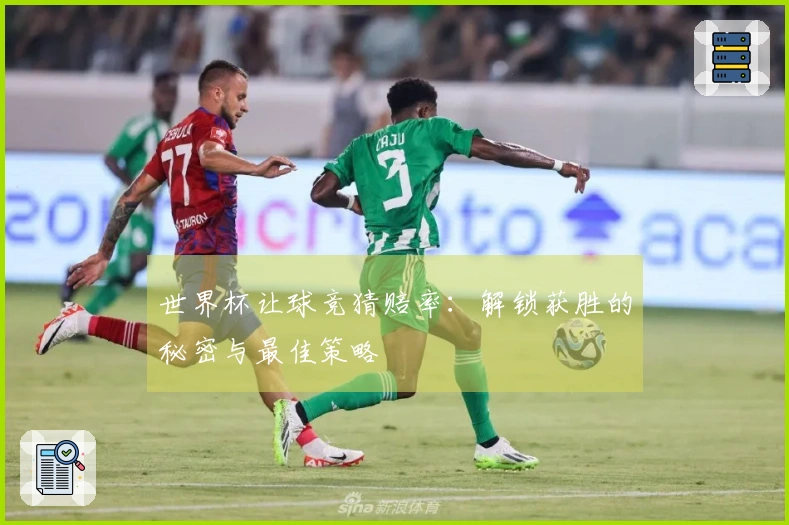 世界杯让球竞猜赔率：解锁获胜的秘密与最佳策略